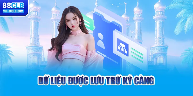 Dữ liệu được lưu trữ kỹ càng 