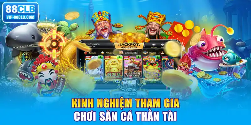 Kinh nghiệm tham gia chơi săn cá thần tài