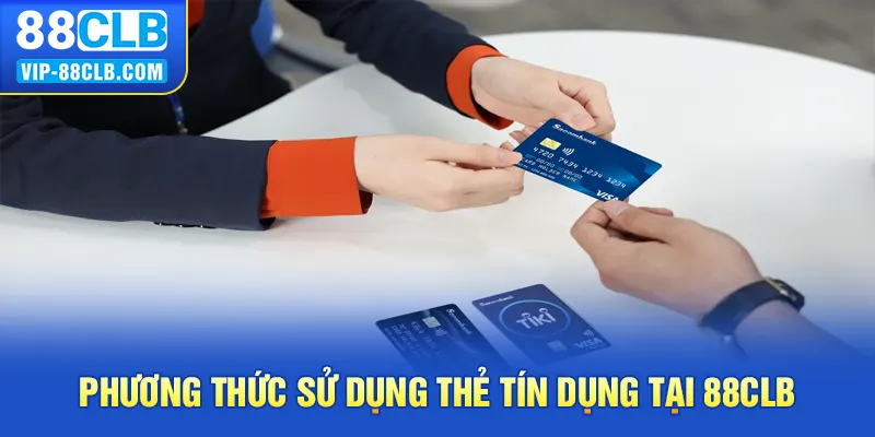 Phương thức sử dụng thẻ tín dụng tại 88CLB