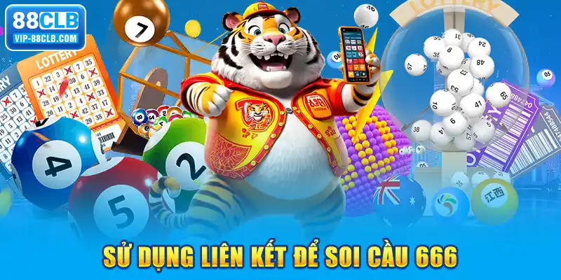 Sử dụng liên kết để soi cầu 666