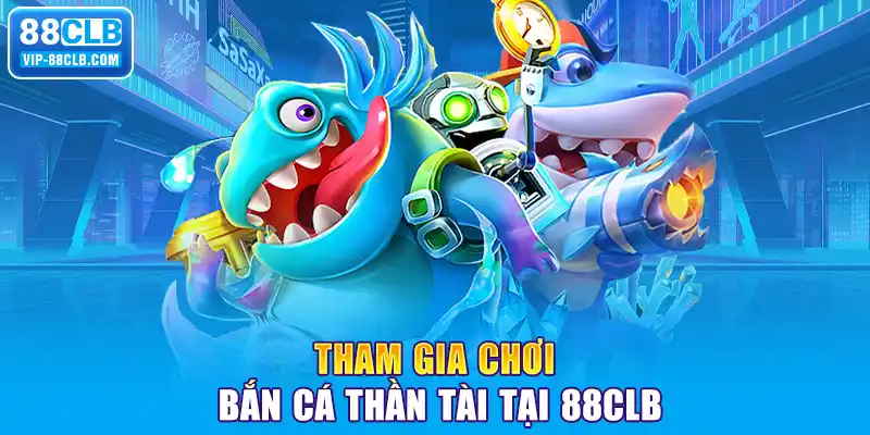 Tham gia chơi bắn cá thần tài tại 88CLB